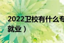 2022衛(wèi)校有什么專業(yè)適合女生（哪些專業(yè)好就業(yè)）