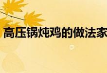 高壓鍋燉雞的做法家常（高壓鍋燉雞的做法）
