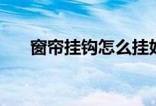 窗簾掛鉤怎么掛好看（你可以這樣掛）