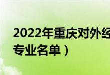 2022年重慶對外經(jīng)貿(mào)學院有哪些專業(yè)（開設專業(yè)名單）