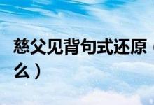 慈父見背句式還原（慈父見背的句式結(jié)構(gòu)是什么）