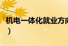 機(jī)電一體化就業(yè)方向（畢業(yè)后可以做什么工作）
