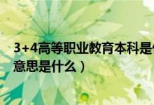 3+4高等職業(yè)教育本科是什么意思（3+4高等職業(yè)教育本科意思是什么）