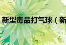 新型毒品打氣球（新型毒品氣球是什么毒品）