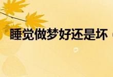 睡覺做夢好還是壞（睡覺做夢好還是不好）