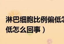 淋巴細(xì)胞比例偏低怎么調(diào)整（淋巴細(xì)胞比例偏低怎么回事）