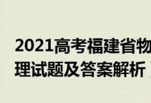 2021高考福建省物理試卷（福建2022高考物理試題及答案解析）