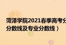 菏澤學(xué)院2021春季高考分?jǐn)?shù)線（菏澤學(xué)院2021年各省錄取分?jǐn)?shù)線及專業(yè)分?jǐn)?shù)線）