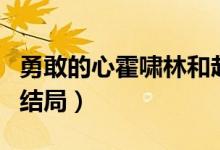 勇敢的心霍嘯林和趙舒城（勇敢的心霍嘯林的結(jié)局）