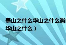 泰山之什么華山之什么衡山之什么恒山之什么（泰山之什么華山之什么）