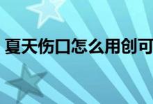 夏天傷口怎么用創(chuàng)可貼（夏天傷口怎么處理）