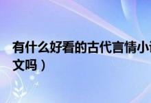 有什么好看的古代言情小說知乎（有什么好看的古代言情寵文嗎）