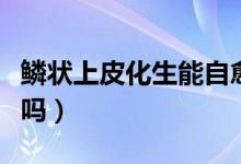 鱗狀上皮化生能自愈嗎（鱗狀上皮化生能治好嗎）