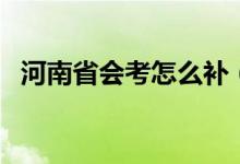 河南省會考怎么補（河南省會考怎么算過）