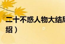 二十不惑人物大結(jié)局（二十不惑人物大結(jié)局介紹）
