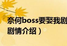 奈何boss要娶我劇情介紹（奈何boss要娶我劇情介紹）