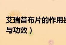 艾瑞昔布片的作用是什么（艾瑞昔布片的作用與功效）