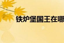 鐵爐堡國王在哪（鐵爐堡國王介紹）