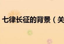 七律長征的背景（關(guān)于七律長征的背景介紹）