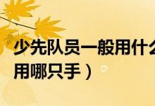 少先隊員一般用什么手敬禮（少先隊員敬禮時用哪只手）