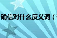 確信對什么反義詞（確信反義詞 確信的意思）