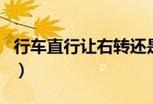 行車(chē)直行讓右轉(zhuǎn)還是左轉(zhuǎn)（行車(chē)直行讓左轉(zhuǎn)嗎）