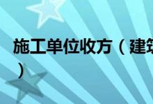 施工單位收方（建筑工程中的收方是什么意思）