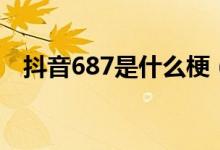 抖音687是什么梗（抖音687是什么意思）