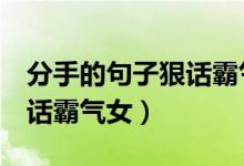 分手的句子狠話霸氣女短8字（分手的句子狠話霸氣女）