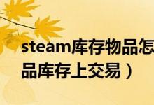 steam庫(kù)存物品怎么獲得（怎么在Steam物品庫(kù)存上交易）