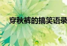 穿秋褲的搞笑語錄（穿秋褲的搞笑句子）