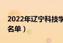 2022年遼寧科技學(xué)院有哪些專業(yè)（開設(shè)專業(yè)名單）