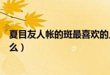 夏目友人帳的斑最喜歡的人是誰(shuí)（夏目友人帳斑的身世是什么）