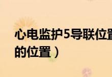 心電監(jiān)護(hù)5導(dǎo)聯(lián)位置圖（人體心電監(jiān)護(hù)5導(dǎo)聯(lián)的位置）