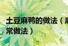 土豆麻鴨的做法（麻鴨怎么做好吃土麻鴨的家常做法）