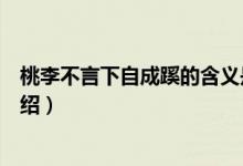 桃李不言下自成蹊的含義是什么（桃李不言下自成蹊意思介紹）
