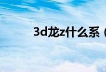 3d龍z什么系（3D龍Z怎么配招）