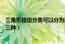 三角形按邊分類可以分為兩類（三角形按邊分類可以分為哪三種）