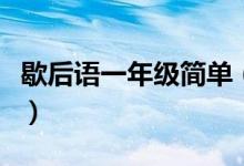 歇后語(yǔ)一年級(jí)簡(jiǎn)單（小學(xué)一年級(jí)歇后語(yǔ)有哪些）