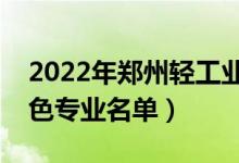 2022年鄭州輕工業(yè)大學(xué)有哪些專業(yè)（國家特色專業(yè)名單）