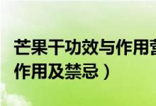 芒果干功效與作用營養(yǎng)價值（芒果干的功效與作用及禁忌）