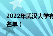 2022年武漢大學(xué)有哪些專業(yè)（國家特色專業(yè)名單）