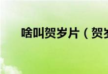 啥叫賀歲片（賀歲片具體是什么意思）