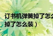 訂書(shū)機(jī)彈簧掉了怎么裝回來(lái)視頻（訂書(shū)機(jī)彈簧掉了怎么裝）