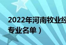 2022年河南牧業(yè)經(jīng)濟(jì)學(xué)院有哪些專(zhuān)業(yè)（開(kāi)設(shè)專(zhuān)業(yè)名單）