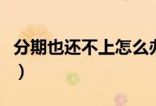 分期也還不上怎么辦（人人分期還不上怎么辦）