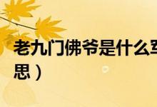 老九門佛爺是什么軍銜（老九門佛爺是什么意思）
