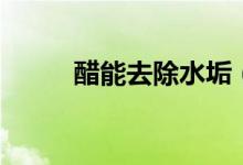 醋能去除水垢（醋能去除甲醛嗎）