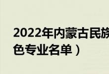 2022年內(nèi)蒙古民族大學(xué)有哪些專業(yè)（國家特色專業(yè)名單）
