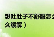 想吐肚子不舒服怎么回事（想吐肚子不舒服怎么緩解）